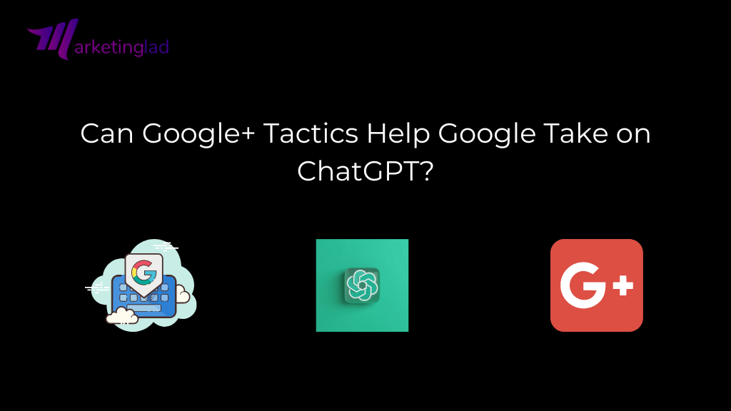 Can Google+ Tactics Help Google Take on ChatGPT?