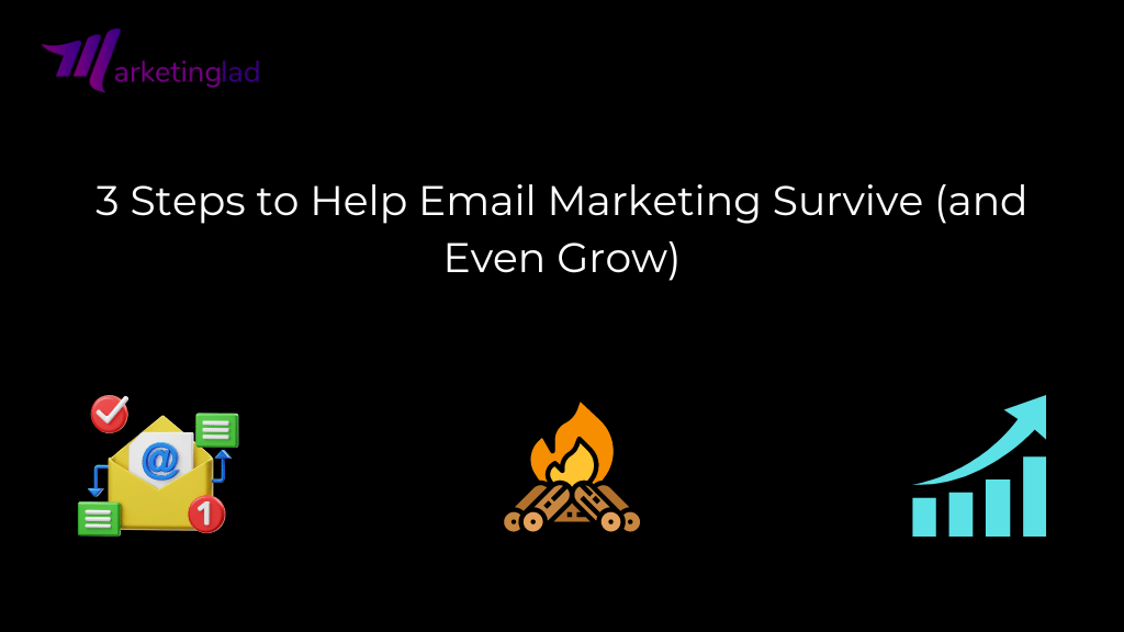 3 Steps to Help Email Marketing Survive (and Even Grow)