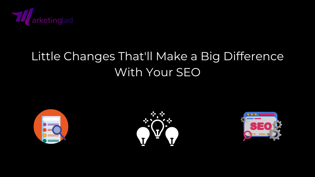 Little Changes That'll Make a Big Difference With Your SEO