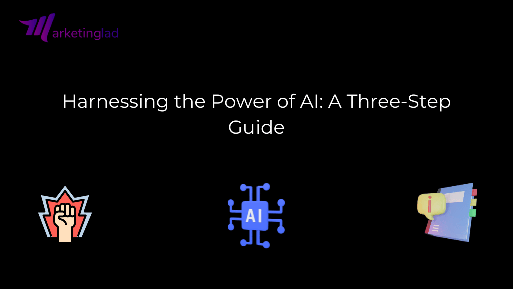 Harnessing the Power of AI: A Three-Step Guide