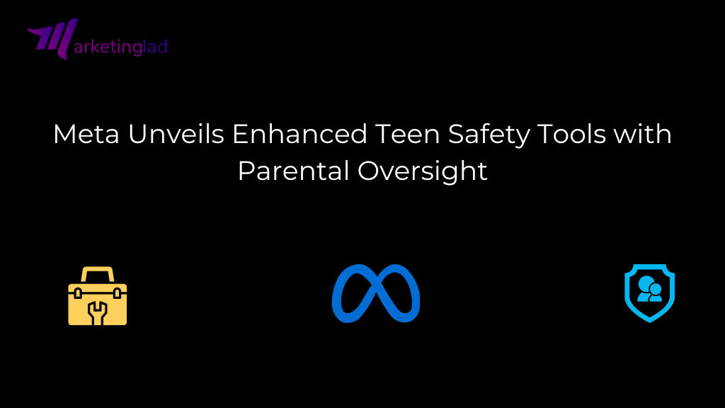 Meta Unveils Enhanced Teen Safety Tools with Parental Oversight