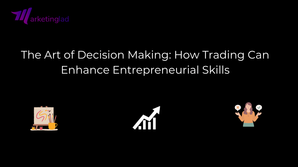 The Art of Decision Making: How Trading Can Enhance Entrepreneurial Skills