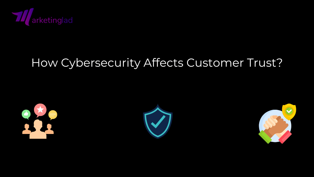 Wie wirkt sich Cybersicherheit auf das Kundenvertrauen aus?
