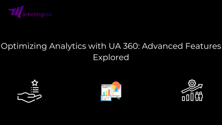 Optimizing Analytics with UA 360: Advanced Features Explored