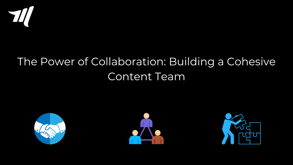 The Power of Collaboration: Building a Cohesive Content Team