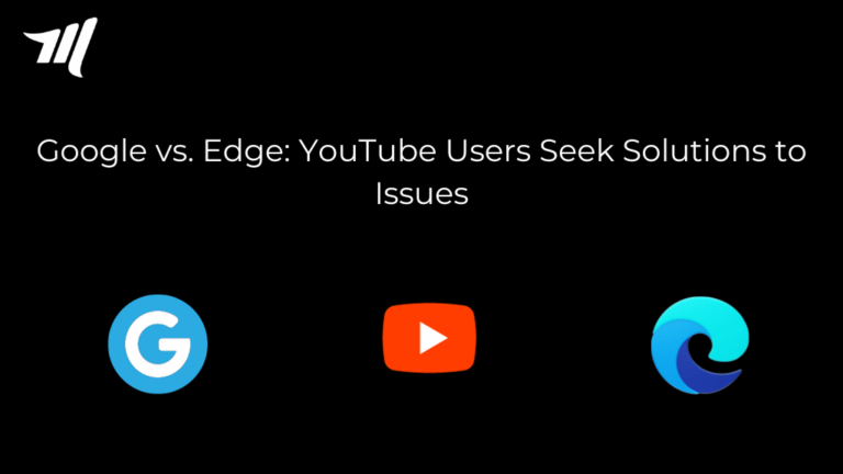 Google 与 Edge：YouTube 用户寻求问题解决方案