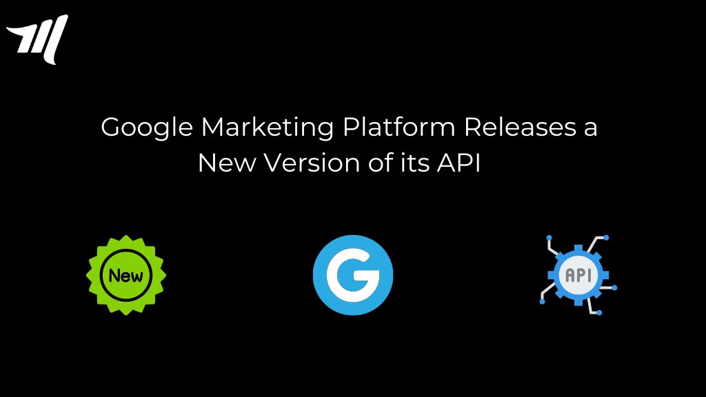 Google Marketing Platform API'sinin Yeni Sürümünü Yayınladı