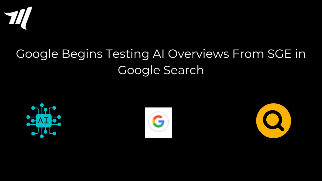 Google Begins Testing AI Overviews From SGE in Google Search